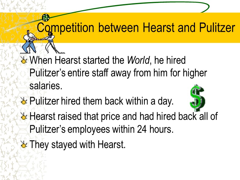 Competition between Hearst and Pulitzer When Hearst started the World, he hired Pulitzer’s entire